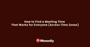 How to Find a Meeting Time That Works for Everyone (Across Time Zones) - Meeedly