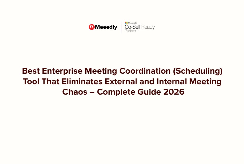Best Enterprise Meeting Coordination (Scheduling) Tool That Eliminates External and Internal Meeting Chaos – Complete Guide 2026