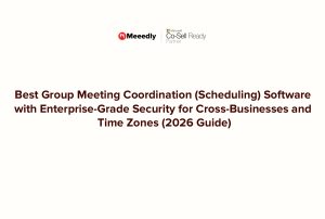 Best Group Meeting Coordination (Scheduling) Software with Enterprise-Grade Security for Cross-Businesses and Time Zones (2026 Guide)